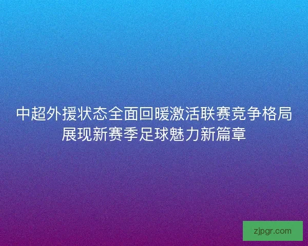 中超外援状态全面回暖激活联赛竞争格局展现新赛季足球魅力新篇章